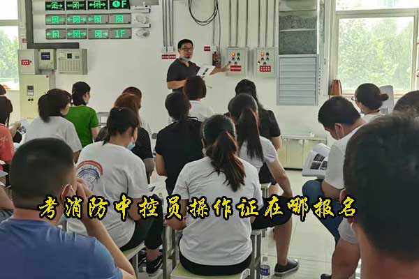 河北考消防中控员操作证在哪报名